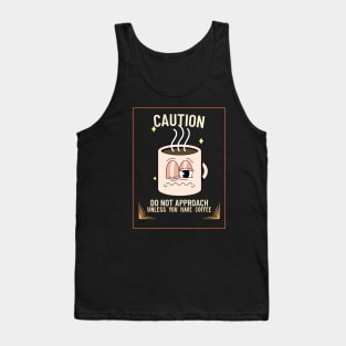 Caution! Do not approach unless you have coffee Tank Top